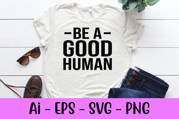 Be a Good Human Shirt Svg: A Designer's Real-World Review