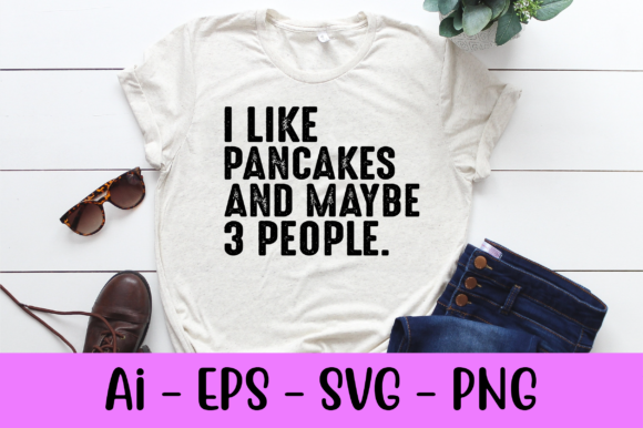 I Like Pancakes and Maybe 3 People Svg Review